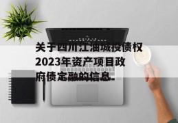 关于四川江油城投债权2023年资产项目政府债定融的信息