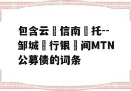 包含云‮信南‬托--邹城‮行银‬间MTN公募债的词条