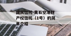 国民信托-黄石空港财产权信托（1号）的简单介绍