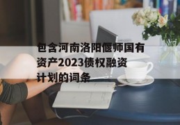 包含河南洛阳偃师国有资产2023债权融资计划的词条