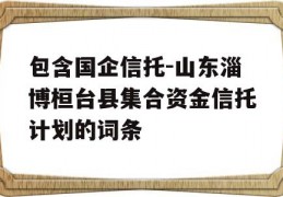 包含国企信托-山东淄博桓台县集合资金信托计划的词条