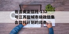 包含央企信托-132号江苏盐城市级政信集合信托计划的词条