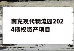 南充现代物流园2024债权资产项目