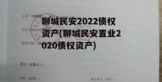 聊城民安2022债权资产(聊城民安置业2020债权资产)