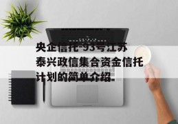 央企信托-93号江苏泰兴政信集合资金信托计划的简单介绍