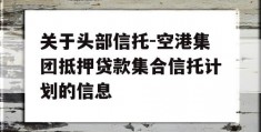 关于头部信托-空港集团抵押贷款集合信托计划的信息