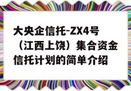 大央企信托-ZX4号（江西上饶）集合资金信托计划的简单介绍