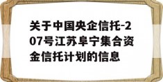 关于中国央企信托-207号江苏阜宁集合资金信托计划的信息