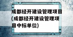 成都经开建设管理项目(成都经开建设管理项目中标单位)