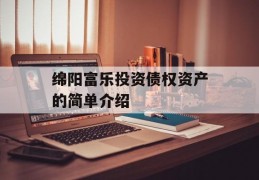 绵阳富乐投资债权资产的简单介绍