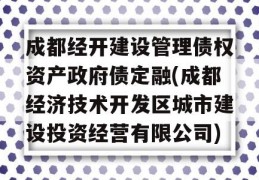 成都经开建设管理债权资产政府债定融(成都经济技术开发区城市建设投资经营有限公司)