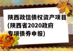 陕西政信债权资产项目(陕西省2020政府专项债券申报)