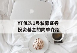 YT优选1号私募证券投资基金的简单介绍