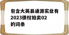 包含大英县通源实业有2023债权拍卖02的词条