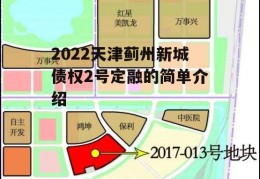 2022天津蓟州新城债权2号定融的简单介绍