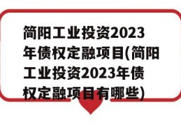 简阳工业投资2023年债权定融项目(简阳工业投资2023年债权定融项目有哪些)