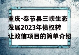 重庆-奉节县三峡生态发展2023年债权转让政信项目的简单介绍