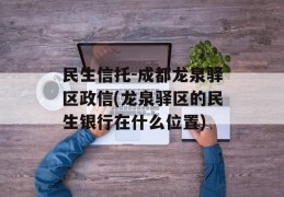 民生信托-成都龙泉驿区政信(龙泉驿区的民生银行在什么位置)