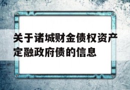 关于诸城财金债权资产定融政府债的信息