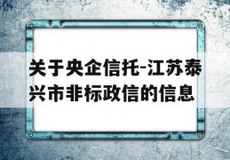 关于央企信托-江苏泰兴市非标政信的信息