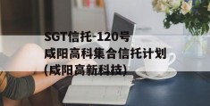 SGT信托-120号咸阳高科集合信托计划(咸阳高新科技)