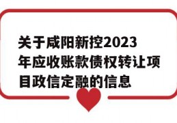 关于咸阳新控2023年应收账款债权转让项目政信定融的信息