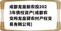 成都龙泉新农投2023年债权资产(成都农交所龙泉驿农村产权交易有限公司)