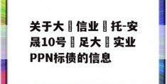 关于大‮信业‬托-安晟10号‮足大‬实业PPN标债的信息