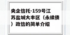 央企信托-159号江苏盐城大丰区（永续债）政信的简单介绍