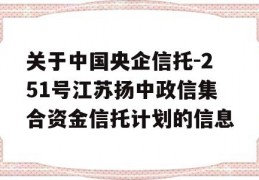 关于中国央企信托-251号江苏扬中政信集合资金信托计划的信息