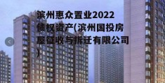 滨州惠众置业2022债权资产(滨州国投房屋征收与拆迁有限公司)