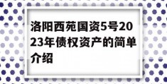 洛阳西苑国资5号2023年债权资产的简单介绍