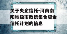 关于央企信托-河南南阳地级市政信集合资金信托计划的信息