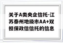 关于A类央企信托-江苏泰州地级市AA+双担保政信信托的信息