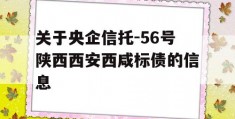 关于央企信托-56号陕西西安西咸标债的信息