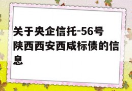 关于央企信托-56号陕西西安西咸标债的信息