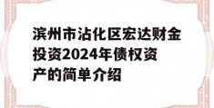 滨州市沾化区宏达财金投资2024年债权资产的简单介绍