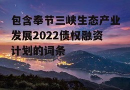 包含奉节三峡生态产业发展2022债权融资计划的词条