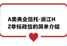 A类央企信托-浙江HZ非标政信的简单介绍