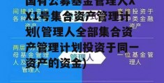 国有公募基金管理人XX1号集合资产管理计划(管理人全部集合资产管理计划投资于同一资产的资金)