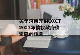 关于河南开封OXCT2023年债权政府债定融的信息