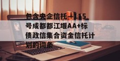 包含央企信托—115号成都都江堰AA+标债政信集合资金信托计划的词条