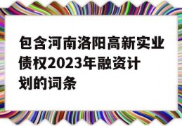 包含河南洛阳高新实业债权2023年融资计划的词条