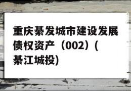 重庆綦发城市建设发展债权资产（002）(綦江城投)