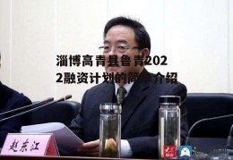 淄博高青县鲁青2022融资计划的简单介绍