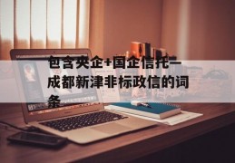 包含央企+国企信托—成都新津非标政信的词条