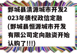 鄄城县清源城市开发2023年债权政信定融(鄄城县恒源城市开发有限公司定向融资开始认购了!!!)