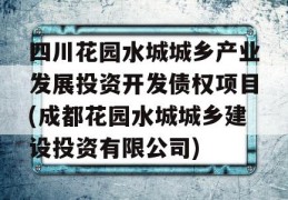 四川花园水城城乡产业发展投资开发债权项目(成都花园水城城乡建设投资有限公司)