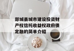 郯城县城市建设投资财产权信托收益权政府债定融的简单介绍