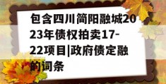 包含四川简阳融城2023年债权拍卖17-22项目|政府债定融的词条